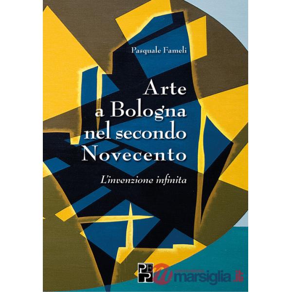 Arte a Bologna nel secondo Novecento. L'invenzione infinita