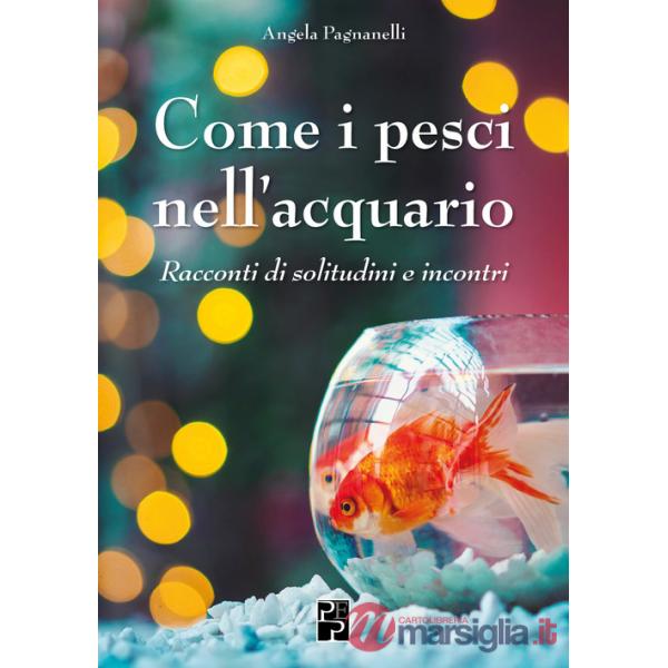 Come i pesci nell'acquario. Racconti di solitudini e incontri