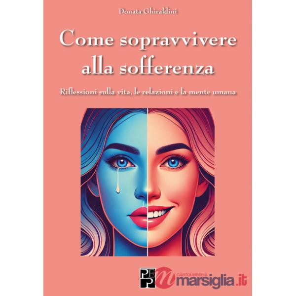 Come sopravvivere alla sofferenza. Riflessioni sulla vita, le relazioni e la mente umana