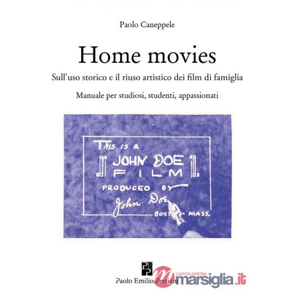 Home movies. Sull'uso storico e il riuso artistico dei film di famiglia. Manuale per studiosi, studenti, appassionati