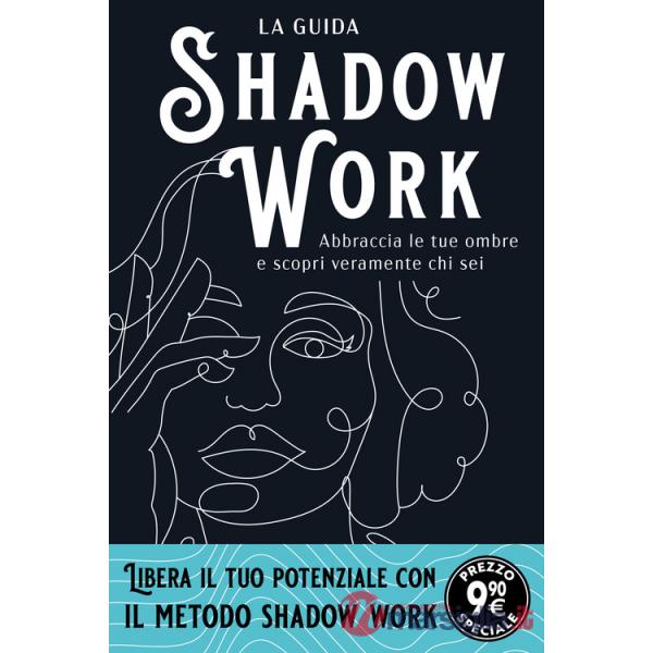 Shadow work. La guida. Abbraccia le tue ombre e scopri veramente chi sei