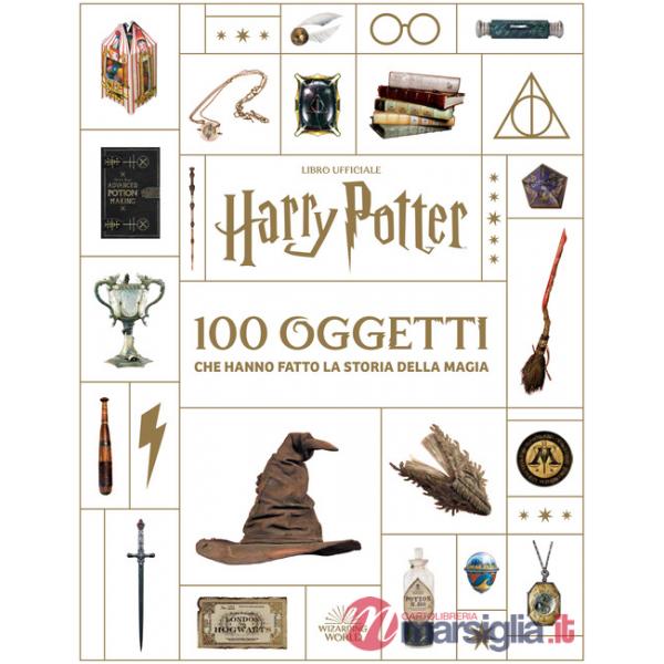 Harry Potter. 100 oggetti che hanno fatto la storia della magia