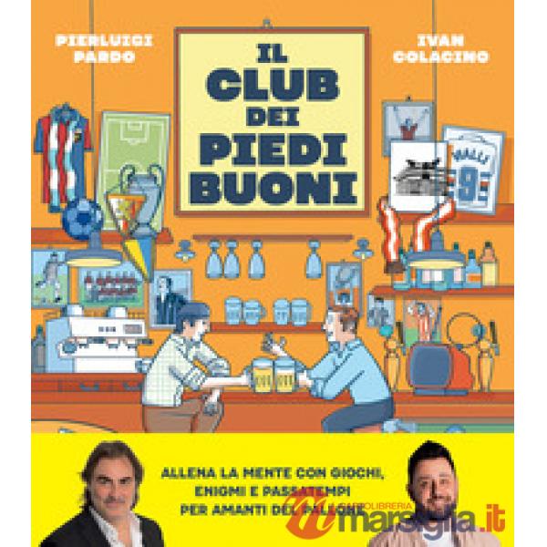 Club dei piedi buoni. Giochi, enigmi e passatempi per amanti del pallone (Il)