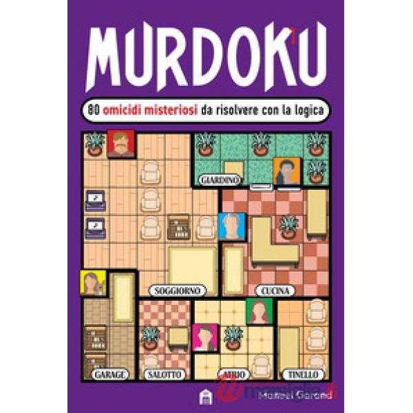 Murdoku. 80 omicidi misteriosi da risolvere con la logica. Il primo libro che unisce crime e sudoku