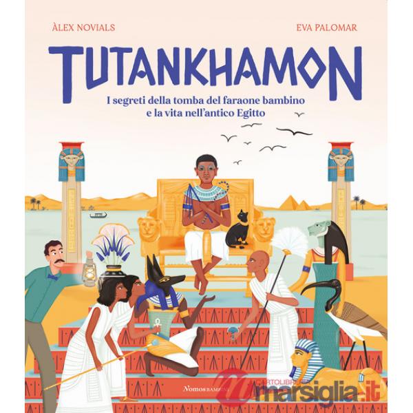 Tutankhamon. I segreti della tomba del faraone bambino e la vita nell'antico Egitto