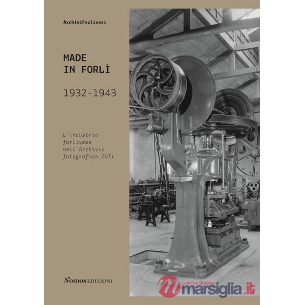 Made in Forlì. 1932-1943. L'industria forlivese nell'Archivio fotografico Zoli