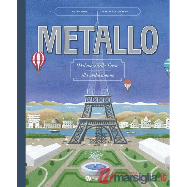 Metallo. Dal cuore della terra alla civiltà umana. Nuova ediz.