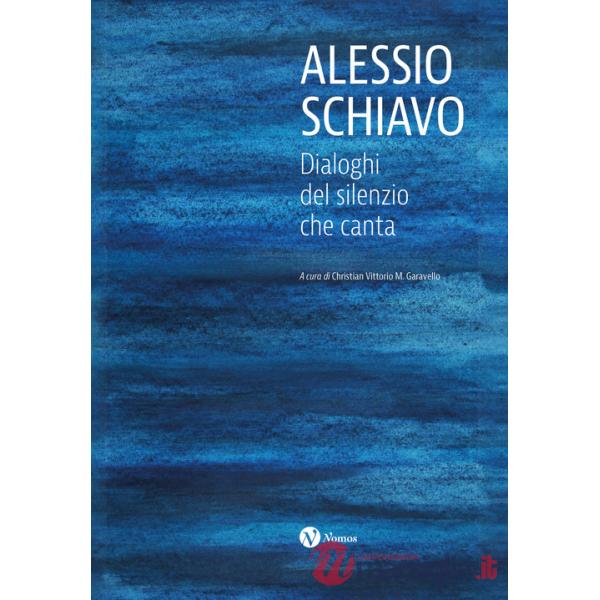 Alessio Schiavo. Dialoghi del silenzio che canta. Ediz. a colori