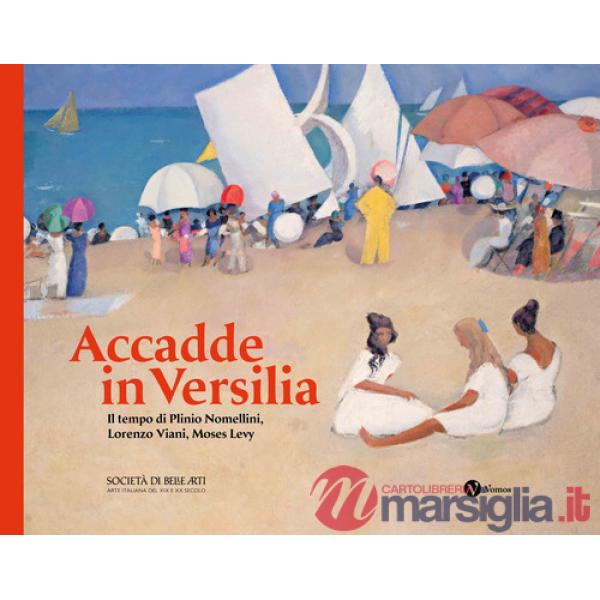 Accadde in Versilia. Il tempo di Plinio Lomellini, Lorenzo Viani, Moses Levy. Ediz. illustrata