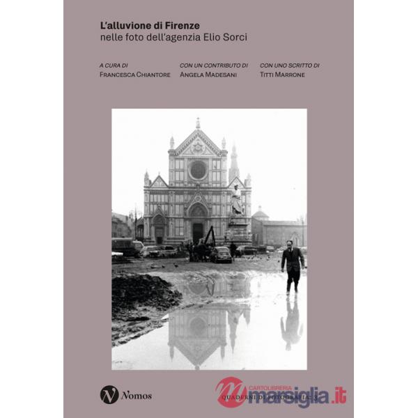 Alluvione di Firenze. Nelle foto dell'agenzia Elio Sorci. Ediz. illustrata (L')