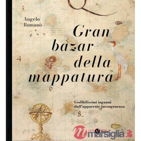 Gran bazar della mappatura. Godibilissimi inganni dall'apparente incongruenza. Nuova ediz.