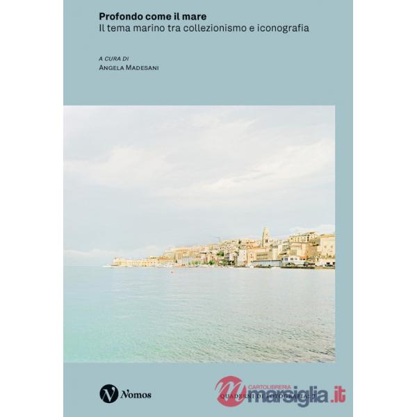 Profondo come il mare. Il tema marino tra collezionismo e iconografia. Ediz. a colori