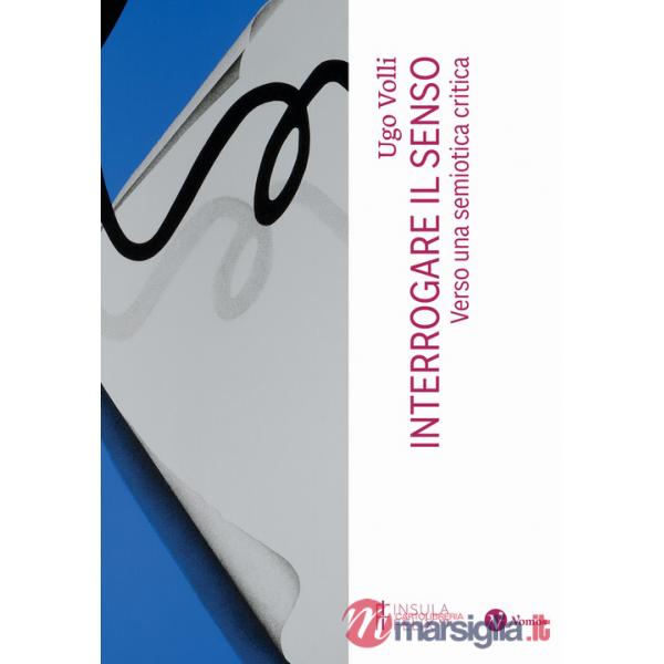 Interrogare il senso. Verso una semiotica critica. Nuova ediz.