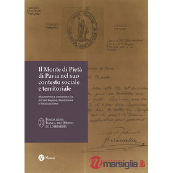 Monte di Pietà di Pavia nel suo contesto sociale e territoriale. Mutamento e continuità fra Ancien Régime, Rivoluzione e Restaur