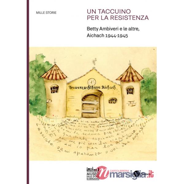 Taccuino per la Resistenza. Betty Ambiveri e le altre. Aichach 1944-1945 (Un)