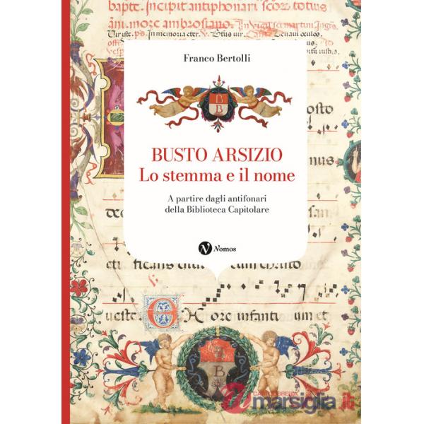 Busto Arsizio. Lo stemma e il nome. A partire dagli antifonari della Biblioteca Capitolare