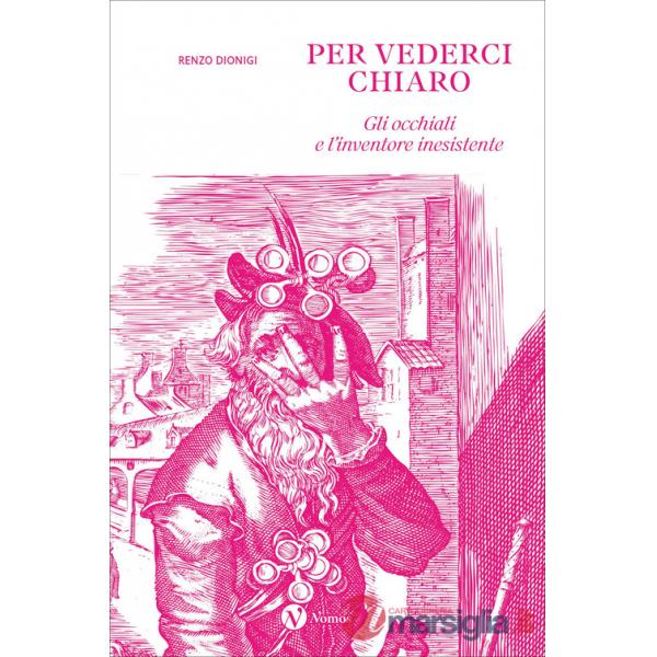 Per vederci chiaro. Gli occhiali e l'inventore inesistente. Ediz. illustrata