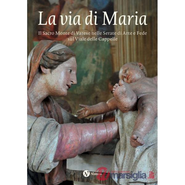 Via di Maria. Il Sacro Monte di Varese nelle Serate di Arte e Fede sul Viale delle Cappelle (La)