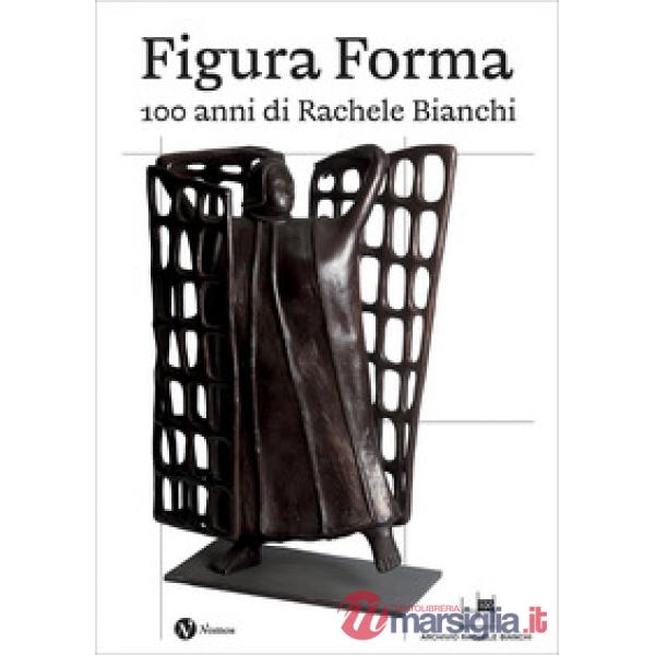Figura Forma. 100 anni di Rachele Bianchi. Ediz. a colori