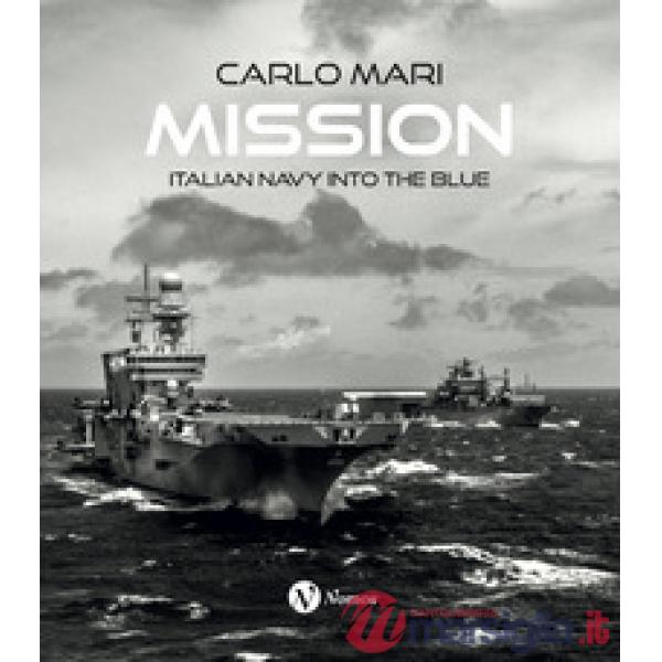 Mission. Italian Navy into the blue. Ediz. italiana e inglese