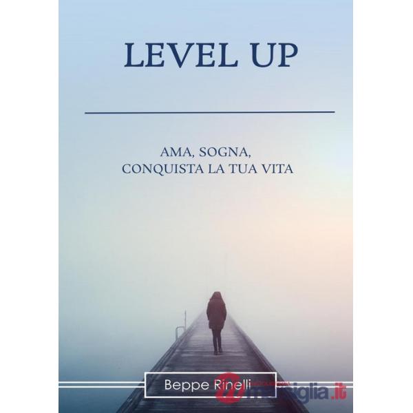 Level up. Ama, sogna, conquista la tua vita