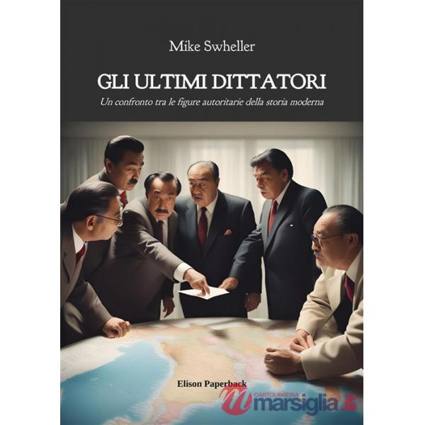 Ultimi dittatori. Un confronto tra le figure autoritarie della storia moderna (Gli)