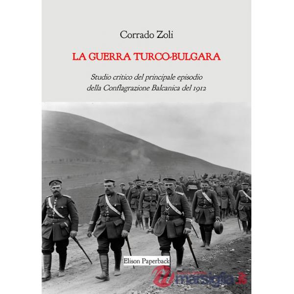 Guerra turco-bulgara. Studio critico del principale episodio della Conflagrazione Balcanica del 1912. Nuova ediz. (La)