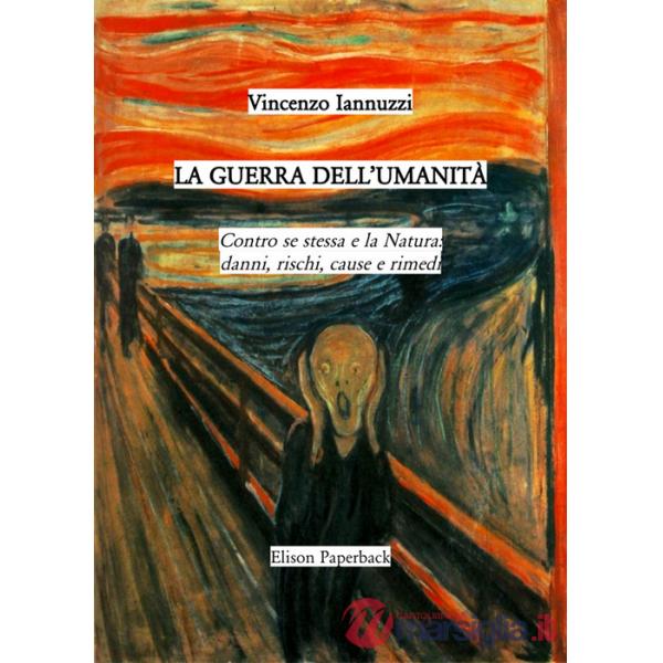 Guerra dell'umanità. Contro se stessa e la natura: danni, rischi, cause e rimedi (La)