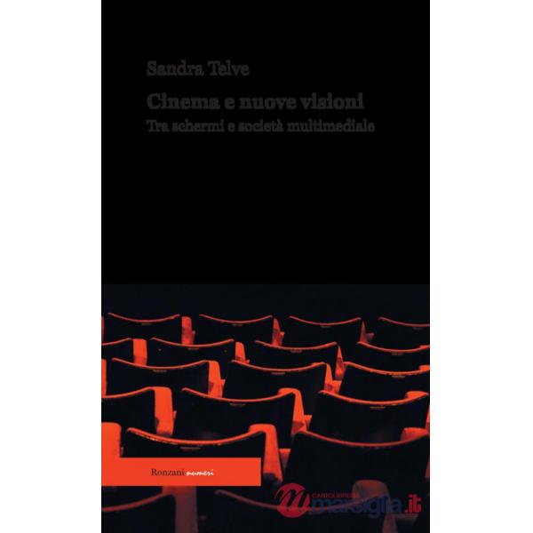 Cinema e nuove visioni. Tra schermi e società multimediale. Ediz. integrale