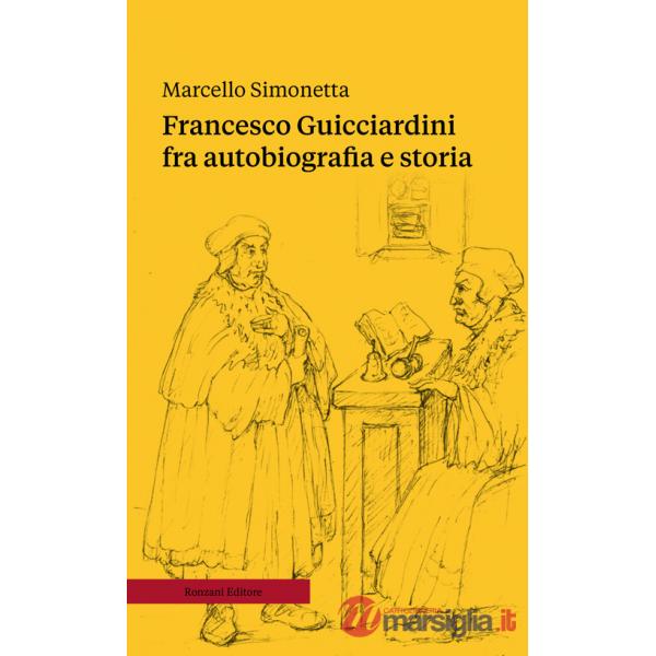 Francesco Guicciardini fra autobiografia e storia. Ediz. ampliata