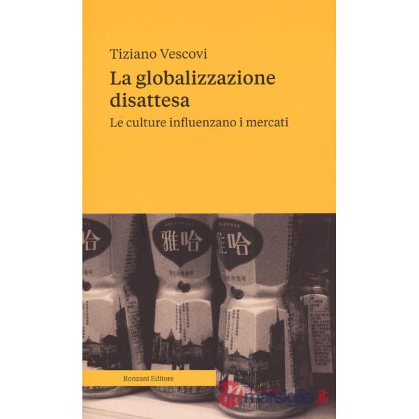 Globalizzazione disattesa. Le culture influenzano i mercati (La)