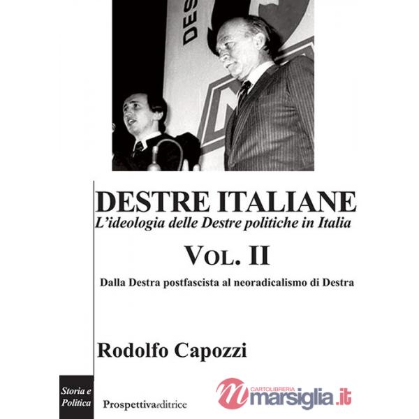 Destre italiane. L'ideologia delle Destre politiche in Italia. Vol. 2: Dalla Destra postfascista al neoradicalismo di Destra