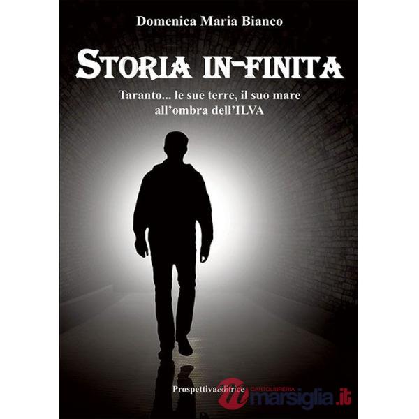 Storia in-finita. Taranto... le sue terre, il suo mare all'ombra dell'ILVA
