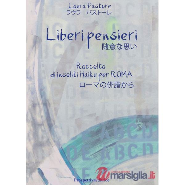 Liberi pensieri. Raccolta di insoliti Haiku per Roma. Ediz. italiana e giapponese