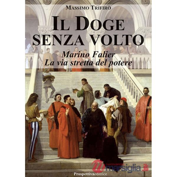 Doge senza volto. Marino Falier. La via stretta del potere (Il)