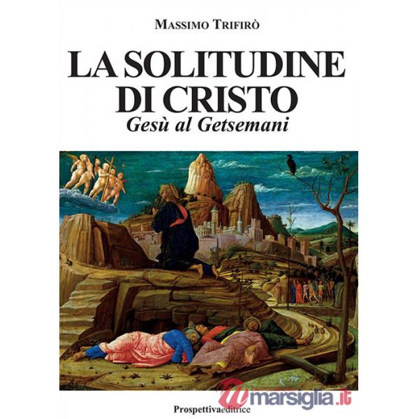 Solitudine di Cristo. Gesù al Getsemani (La)