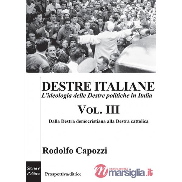 Destre italiane. L'ideologia delle Destre politiche in Italia. Vol. 3: Dalla destra democristiana alla destra cattolica