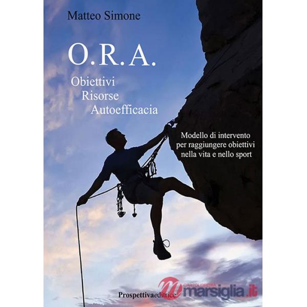 O.R.A. Obiettivi Risorse Autoefficacia. Modello di intervento per raggiungere obbiettivi nella vita e nello sport