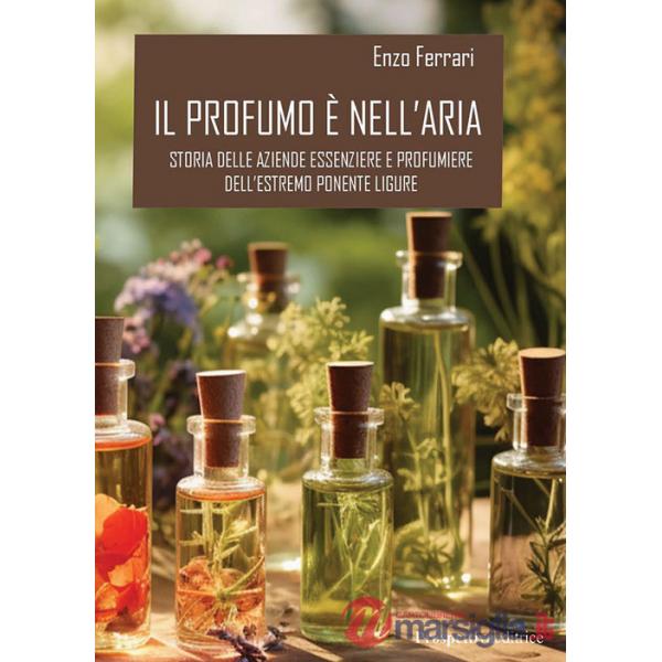 Profumo è nell'aria. Storia delle aziende essenziere e profumiere dell'estremo Ponente ligure (Il)