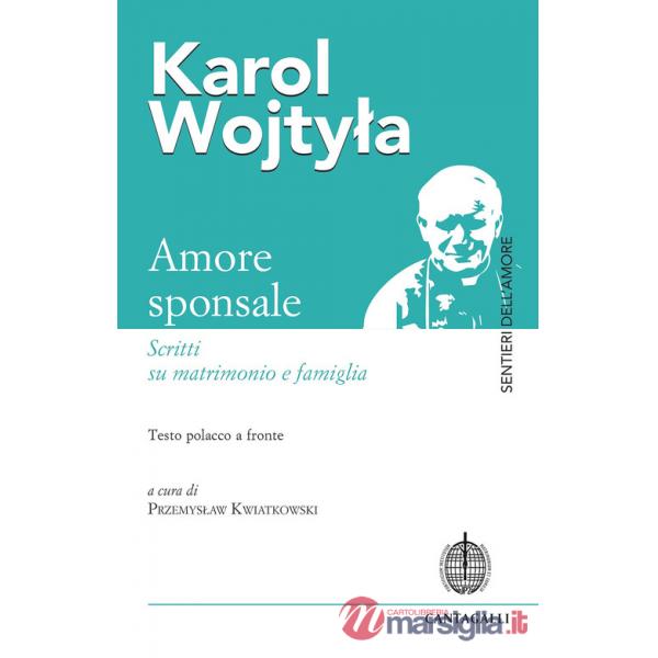 Amore sponsale. Scritti su matrimonio e famiglia. Testo polacco a fronte