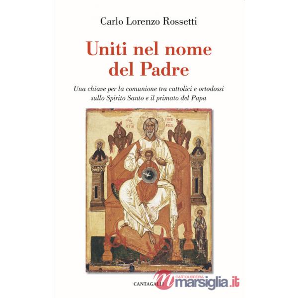 Uniti nel nome del Padre. Una chiave per la comunione tra cattolici e ortodossi sullo Spirito Santo e il primato del papa