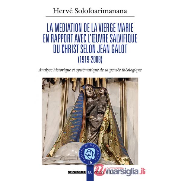 Mediation de la Vierge Marie en rapport avec l'?uvre salvifique du Christ selon Jean Galot. Analyse historique et systématique d