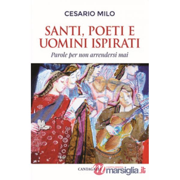 Santi, poeti e uomini ispirati. Parole per non arrendersi mai