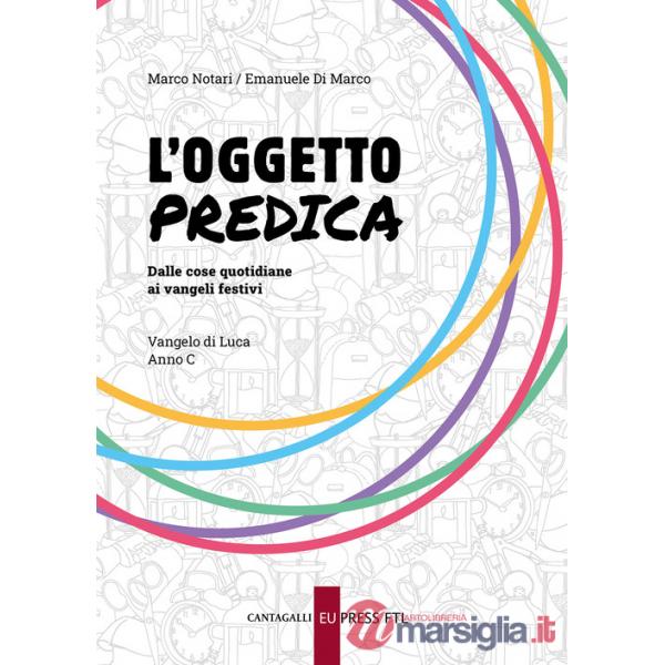 Oggetto predica. Dalle cose quotidiane ai Vangeli festivi. Vangelo di Luca. Anno C (L')