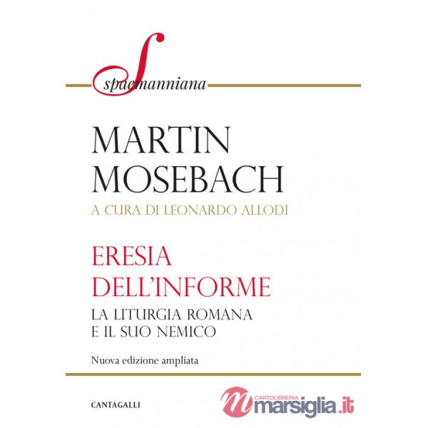 Eresia dell'informe. La liturgia romana e il suo nemico. Nuova ediz. (L')