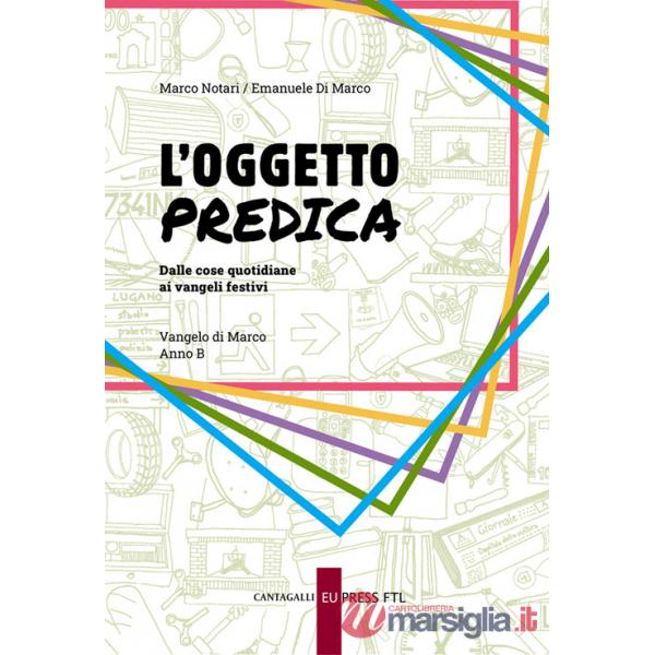 Oggetto predica. Dalle cose quotidiane ai vangeli festivi. Vangelo di Marco. Anno B (L')