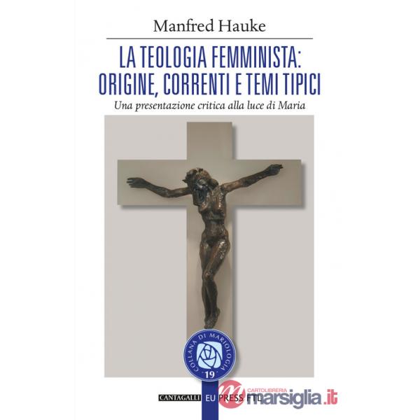 Teologia femminista: origine, correnti e temi tipici. Una presentazione critica alla luce di Maria (La)