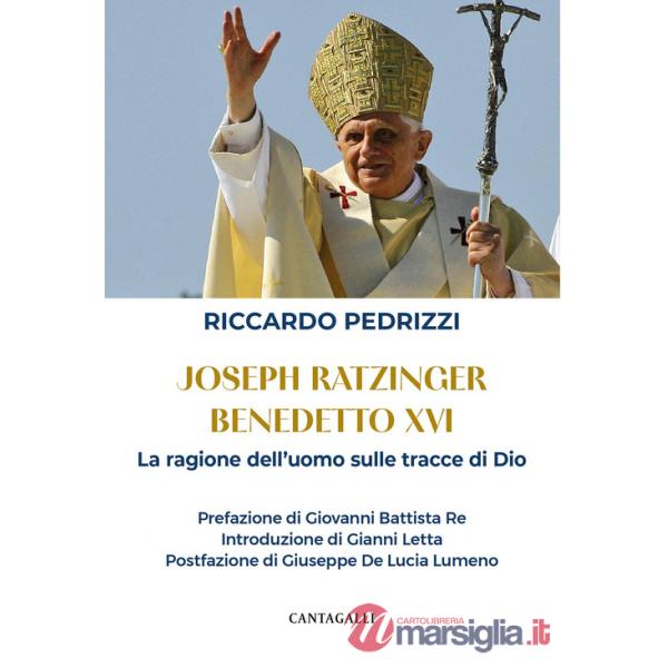 Joseph Ratzinger Benedetto XVI. La ragione dell'uomo sulle tracce di Dio