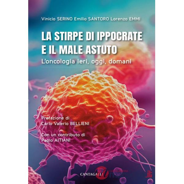 Stirpe di Ippocrate e il male astuto. L'oncologia ieri, oggi, domani (La)