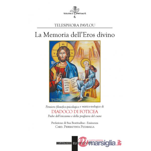 Memoria dell'eros divino. Pensiero filosofico-psicologico e mistico-teologico di Diadoco di Foticea. Padre dell'esicasmo e della